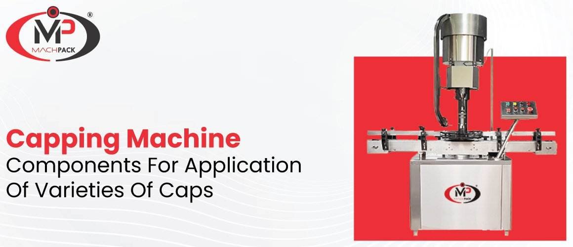 Capping Machine Components For Application Of Varieties Of Caps